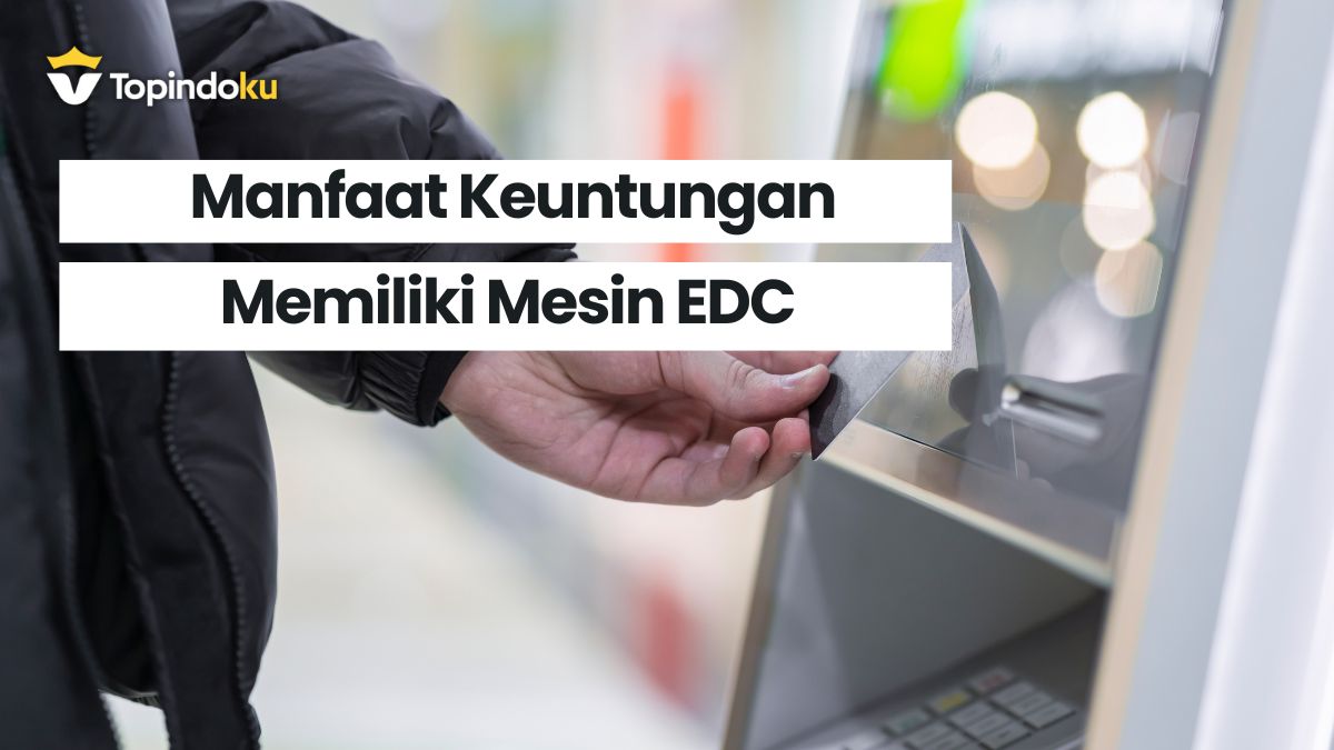 Mesin EDC Adalah: Manfaat Dan Keuntungannya