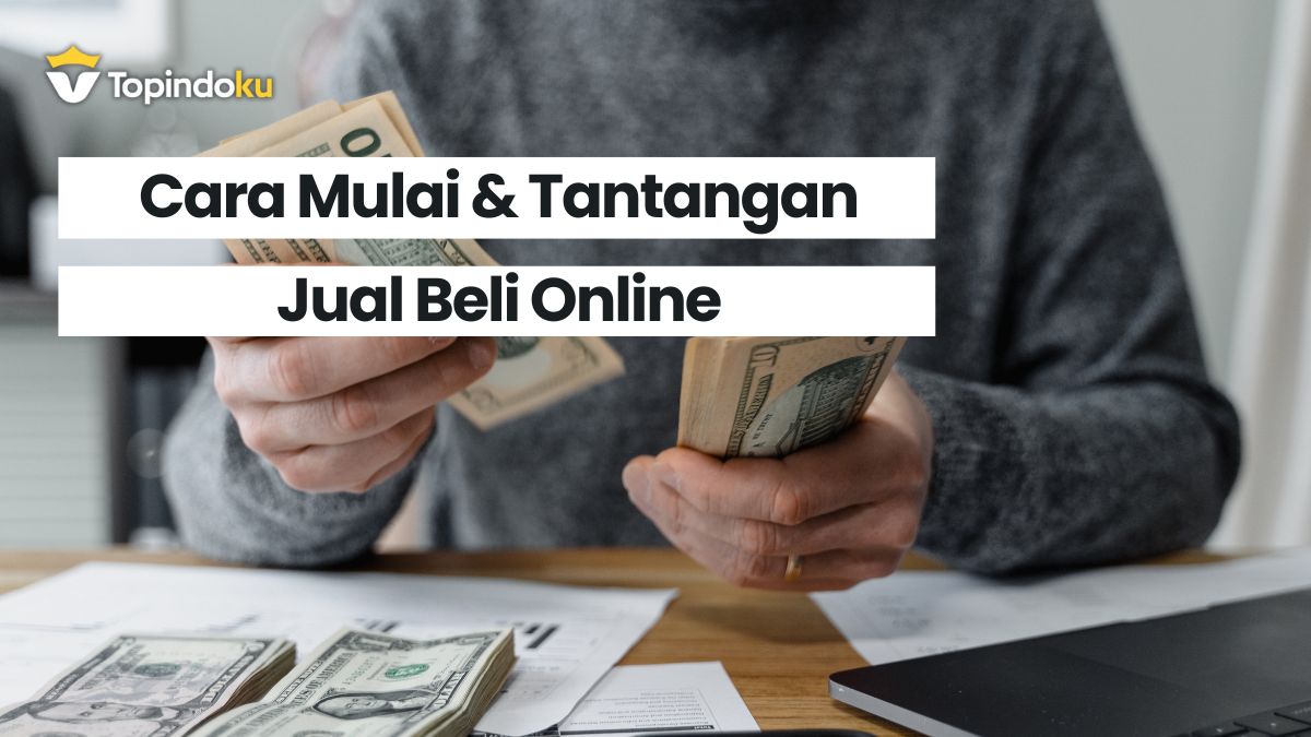 Jual Beli Online Adalah: Cara Memulai Dan Tantangannya