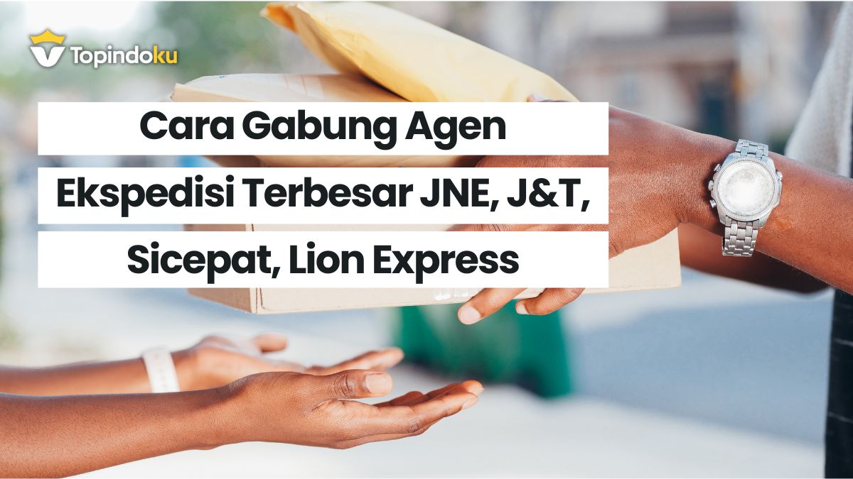 Cara Gabung Agen Ekspedisi Terbesar JNE, J&T, Sicepat, Lion Express